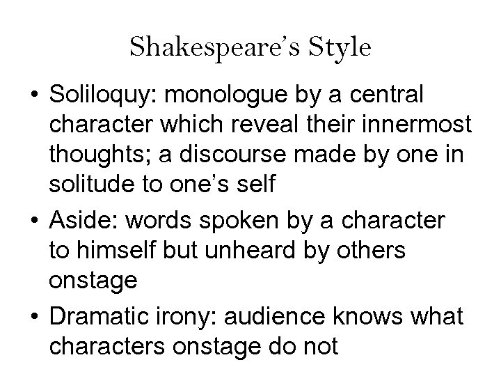 Shakespeare’s Style • Soliloquy: monologue by a central character which reveal their innermost thoughts;