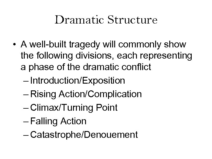 Dramatic Structure • A well-built tragedy will commonly show the following divisions, each representing