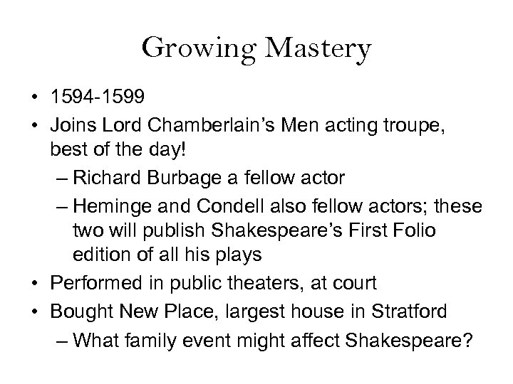 Growing Mastery • 1594 -1599 • Joins Lord Chamberlain’s Men acting troupe, best of