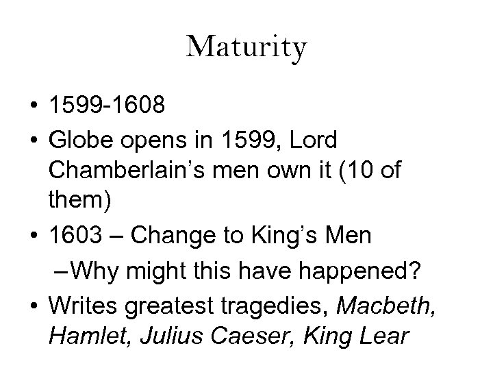 Maturity • 1599 -1608 • Globe opens in 1599, Lord Chamberlain’s men own it