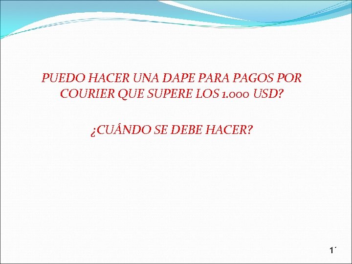 PUEDO HACER UNA DAPE PARA PAGOS POR COURIER QUE SUPERE LOS 1. 000 USD?