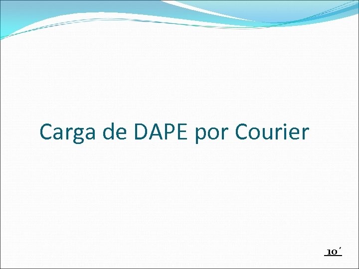 Carga de DAPE por Courier 10´ 