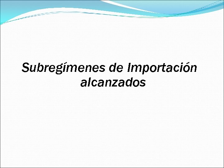 Subregímenes de Importación alcanzados 