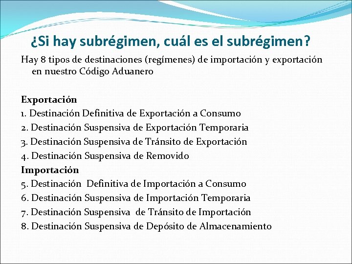 ¿Si hay subrégimen, cuál es el subrégimen? Hay 8 tipos de destinaciones (regímenes) de