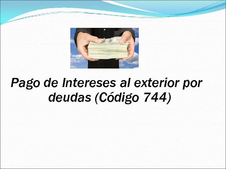 Pago de Intereses al exterior por deudas (Código 744) 