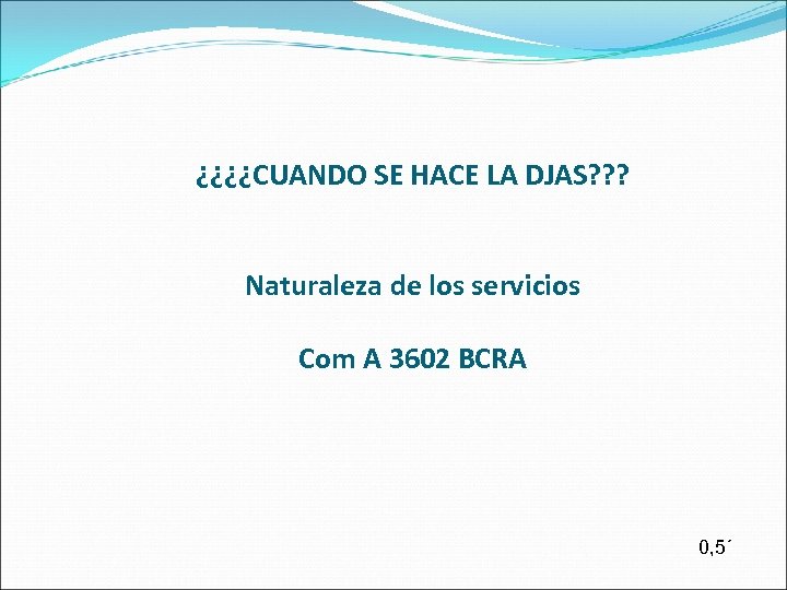 ¿¿¿¿CUANDO SE HACE LA DJAS? ? ? Naturaleza de los servicios Com A 3602