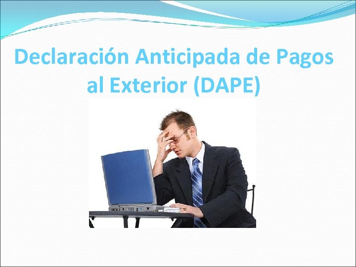 Declaración Anticipada de Pagos al Exterior (DAPE) 