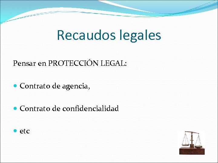 Recaudos legales Pensar en PROTECCIÓN LEGAL: Contrato de agencia, Contrato de confidencialidad etc 