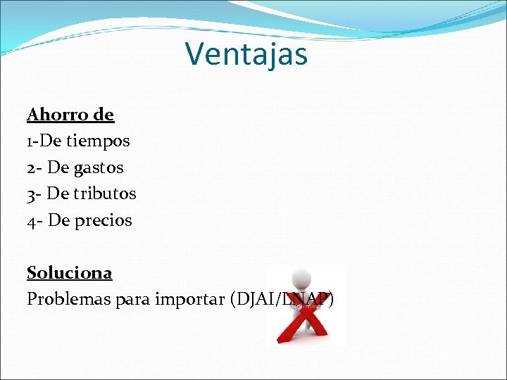 Ventajas Ahorro de 1 -De tiempos 2 - De gastos 3 - De tributos