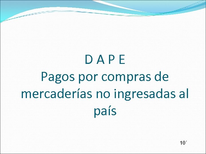 D A P E Pagos por compras de mercaderías no ingresadas al país 10´