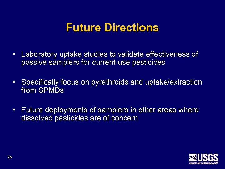 Future Directions • Laboratory uptake studies to validate effectiveness of passive samplers for current-use