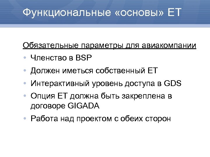 Функциональные «основы» ET Обязательные параметры для авиакомпании Членство в BSP Должен иметься собственный ET