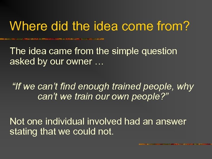 Where did the idea come from? The idea came from the simple question asked