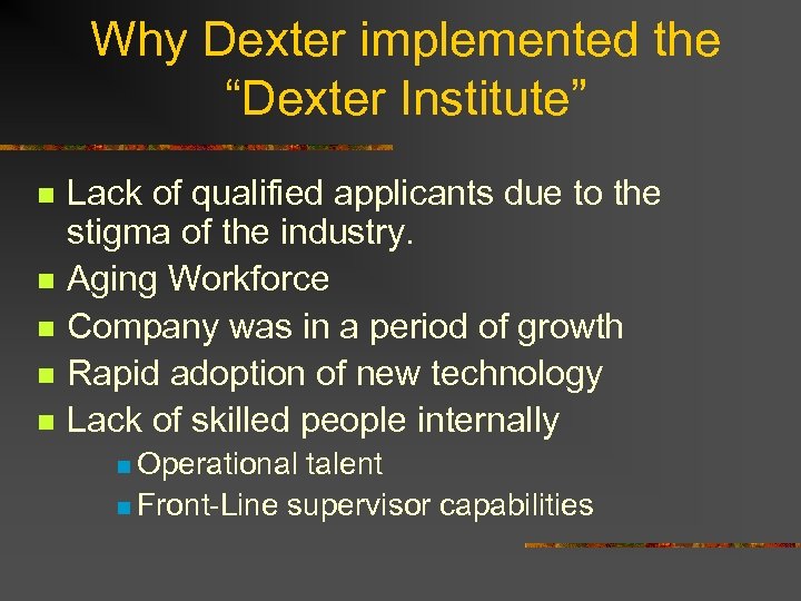 Why Dexter implemented the “Dexter Institute” n n n Lack of qualified applicants due