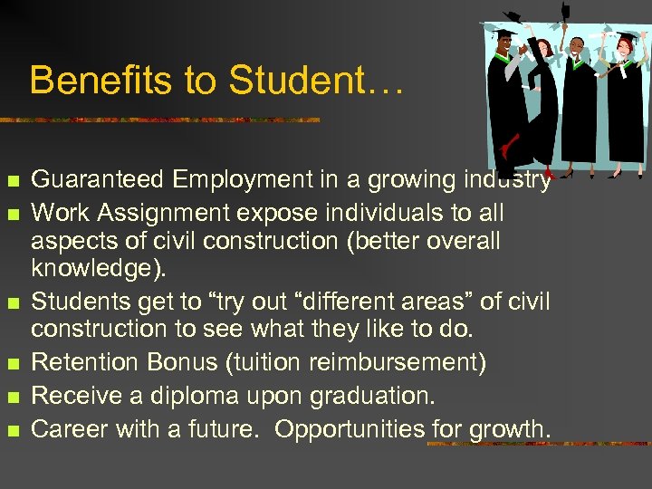 Benefits to Student… n n n Guaranteed Employment in a growing industry Work Assignment