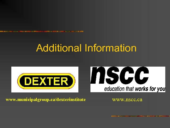 Additional Information www. municipalgroup. ca/dexterinstitute/ www. nscc. ca 