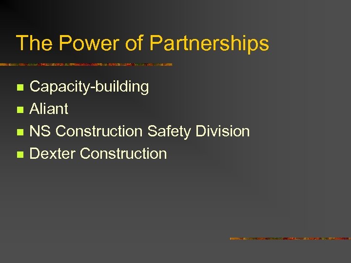 The Power of Partnerships n n Capacity-building Aliant NS Construction Safety Division Dexter Construction