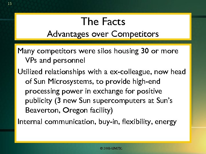 13 The Facts Advantages over Competitors Many competitors were silos housing 30 or more