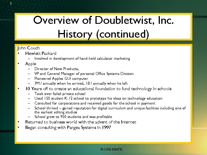 5 Overview of Doubletwist, Inc. History (continued) John Couch • Hewlett Packard – •