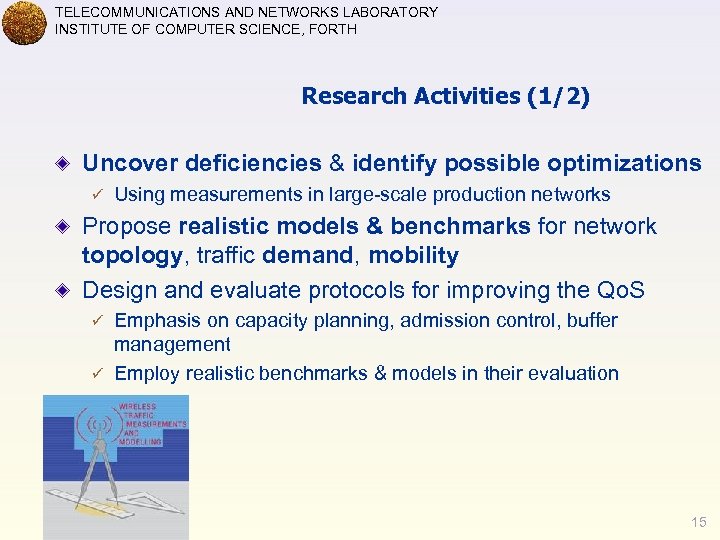 TELECOMMUNICATIONS AND NETWORKS LABORATORY INSTITUTE OF COMPUTER SCIENCE, FORTH Research Activities (1/2) Uncover deficiencies