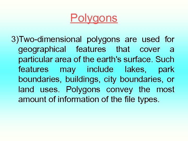 Polygons 3)Two-dimensional polygons are used for geographical features that cover a particular area of