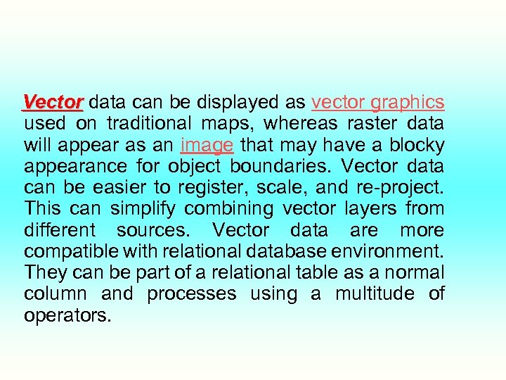 Vector data can be displayed as vector graphics used on traditional maps, whereas raster