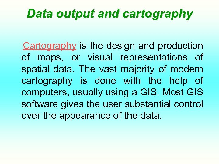 Data output and cartography Cartography is the design and production of maps, or visual