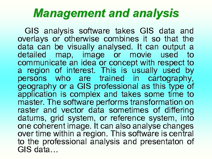 Management and analysis GIS analysis software takes GIS data and overlays or otherwise combines