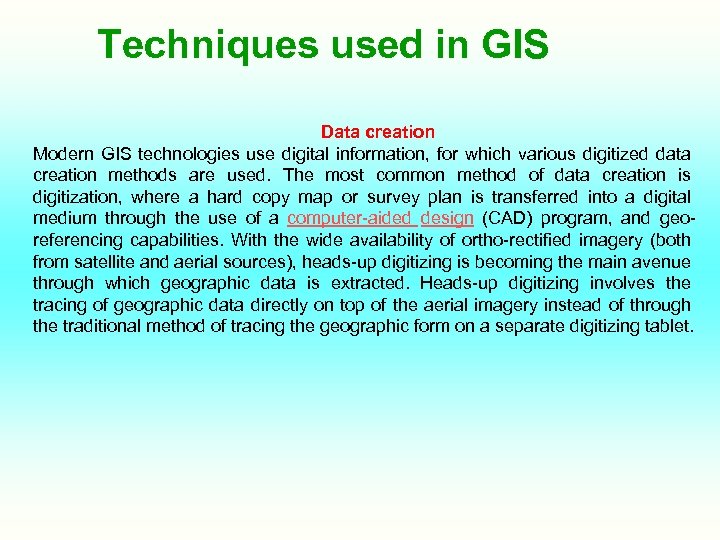 Techniques used in GIS Data creation Modern GIS technologies use digital information, for which