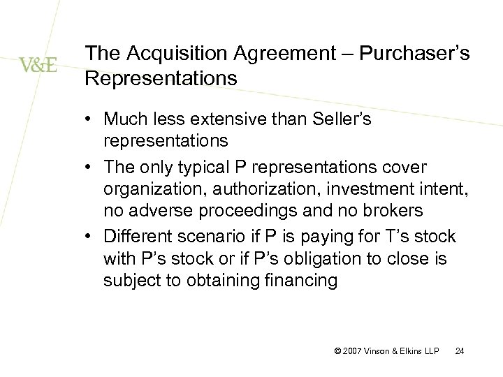 The Acquisition Agreement – Purchaser’s Representations • Much less extensive than Seller’s representations •