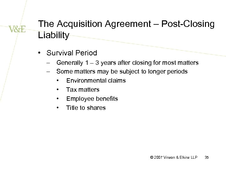 The Acquisition Agreement – Post-Closing Liability • Survival Period – Generally 1 – 3
