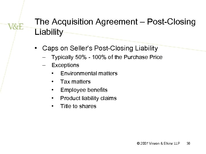 The Acquisition Agreement – Post-Closing Liability • Caps on Seller’s Post-Closing Liability – Typically