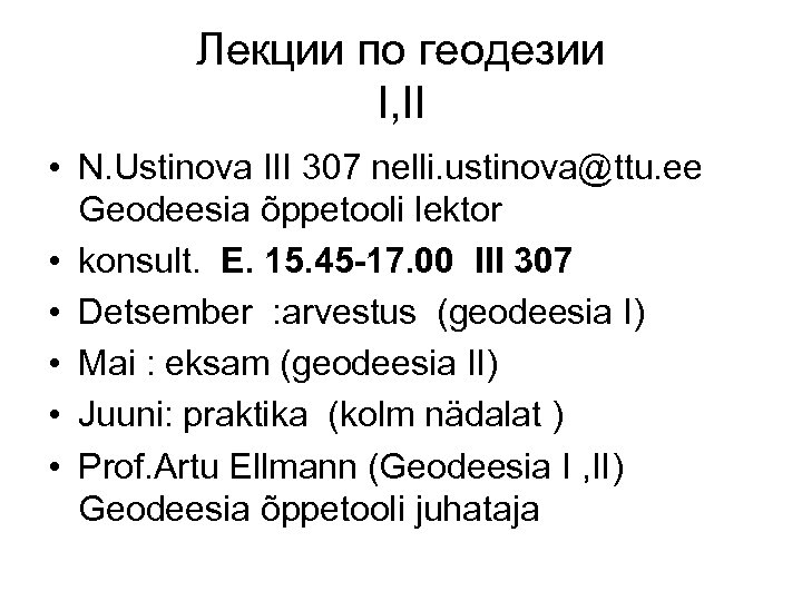 Лекции по геодезии I, II • N. Ustinova III 307 nelli. ustinova@ttu. ee Geodeesia