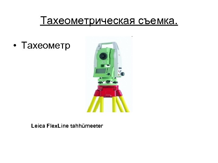 Тахеометрическая съемка. • Тахеометр Leica Flex. Line tahhümeeter 