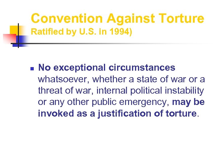 Convention Against Torture Ratified by U. S. in 1994) n No exceptional circumstances whatsoever,