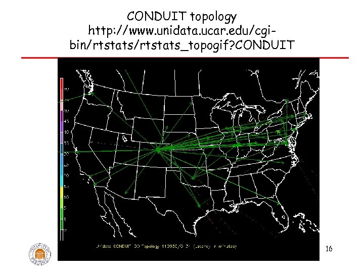 CONDUIT topology http: //www. unidata. ucar. edu/cgibin/rtstats_topogif? CONDUIT 16 