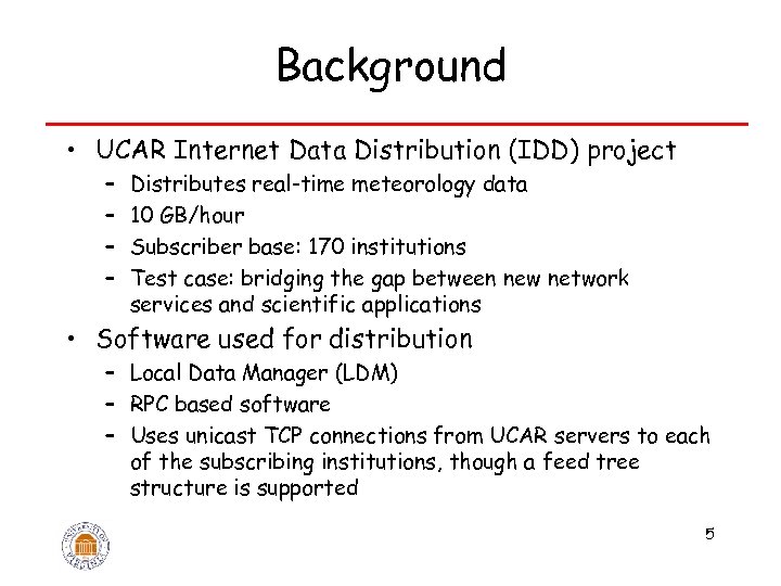 Background • UCAR Internet Data Distribution (IDD) project – – Distributes real-time meteorology data
