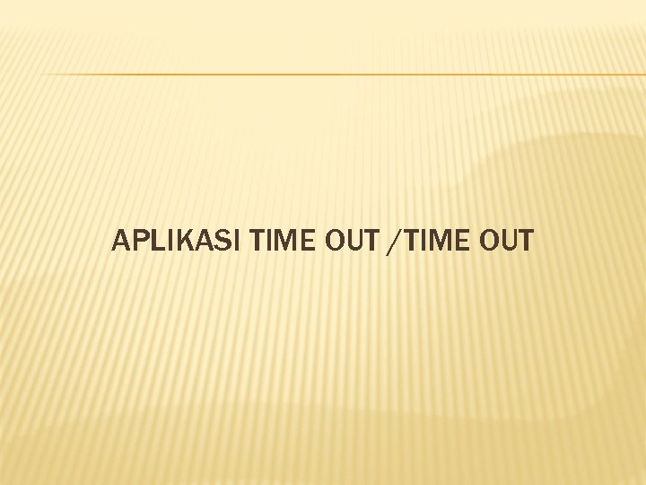 APLIKASI TIME OUT /TIME OUT 