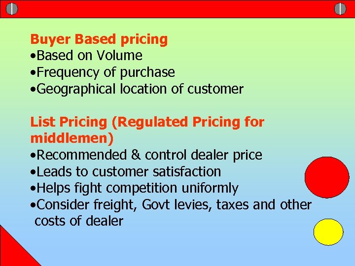 Buyer Based pricing • Based on Volume • Frequency of purchase • Geographical location