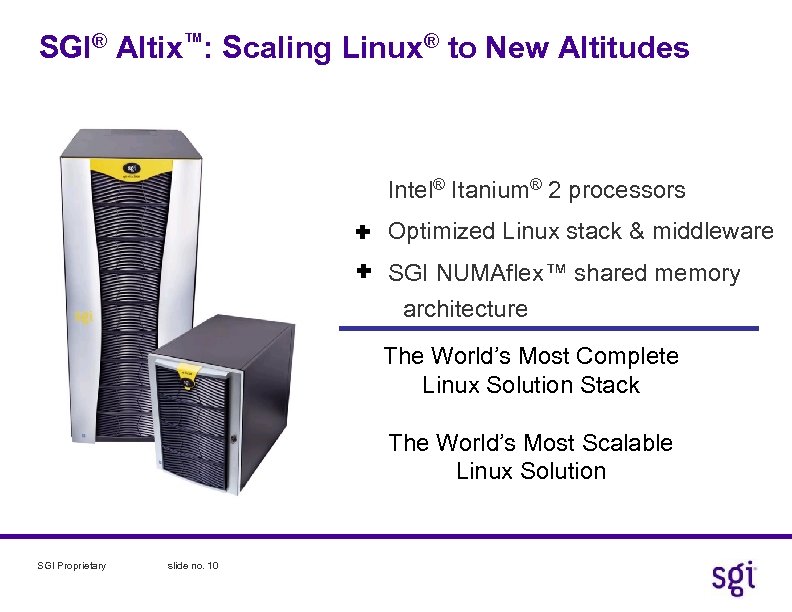 SGI® Altix™: Scaling Linux® to New Altitudes Intel® Itanium® 2 processors Optimized Linux stack