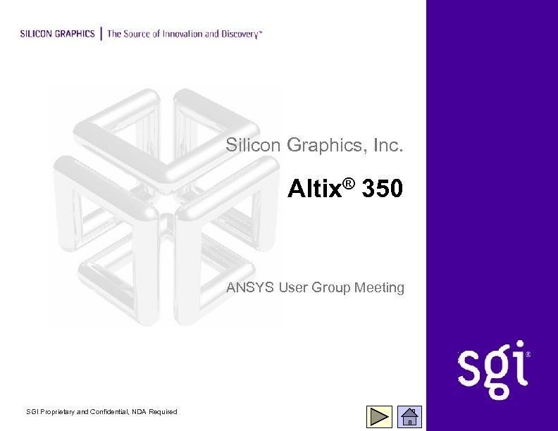 Silicon Graphics, Inc. Altix® 350 ANSYS User Group Meeting SGI Proprietary and Confidential, NDA