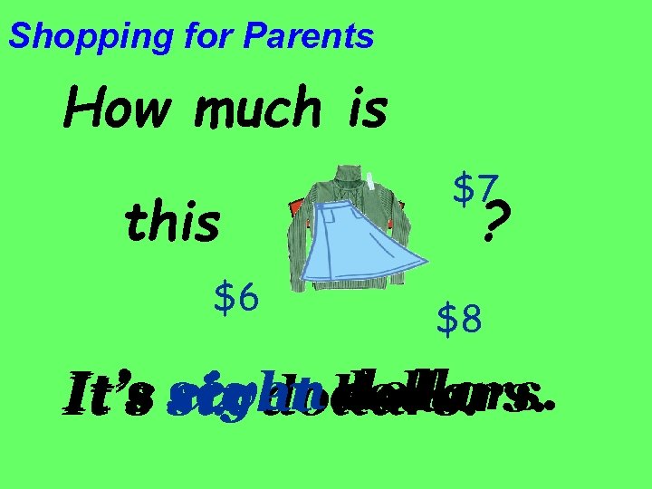 Shopping for Parents How much is this $6 $7 ? $8 It’s six dollars.