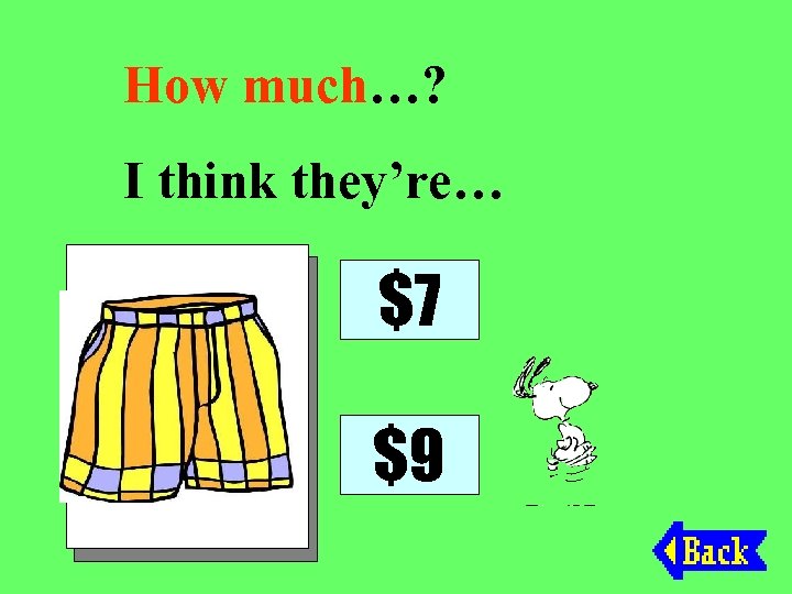 How much…? I think they’re… $7 $9 