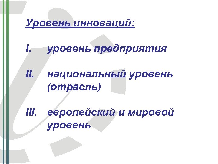Уровень инноваций: I. уровень предприятия II. национальный уровень (отрасль) III. европейский и мировой уровень