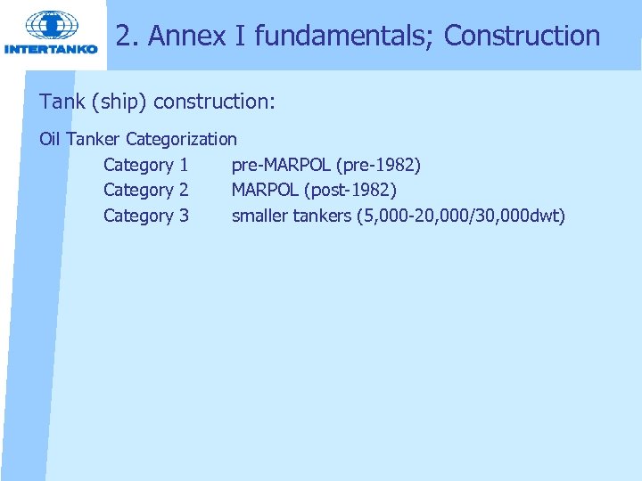 2. Annex I fundamentals; Construction Tank (ship) construction: Oil Tanker Categorization Category 1 pre-MARPOL