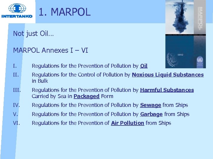 1. MARPOL Not just Oil… MARPOL Annexes I – VI I. Regulations for the