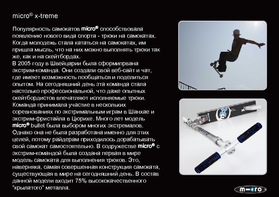 micro® x-treme Популярность самокатов micro® способствовала появлению нового вида спорта - трюки на самокатах.