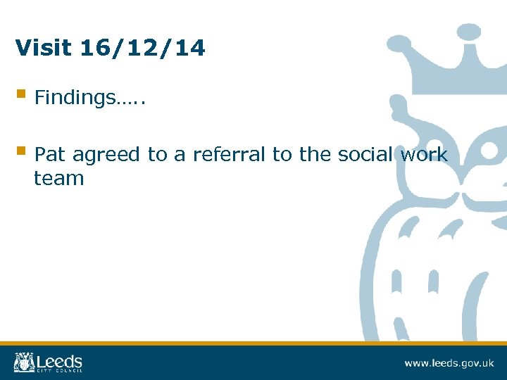 Visit 16/12/14 § Findings…. . § Pat agreed to a referral to the social