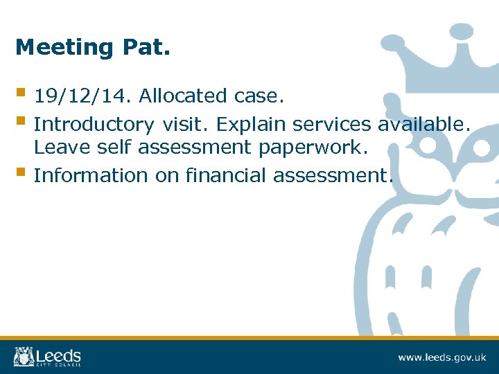 Meeting Pat. § 19/12/14. Allocated case. § Introductory visit. Explain services available. Leave self