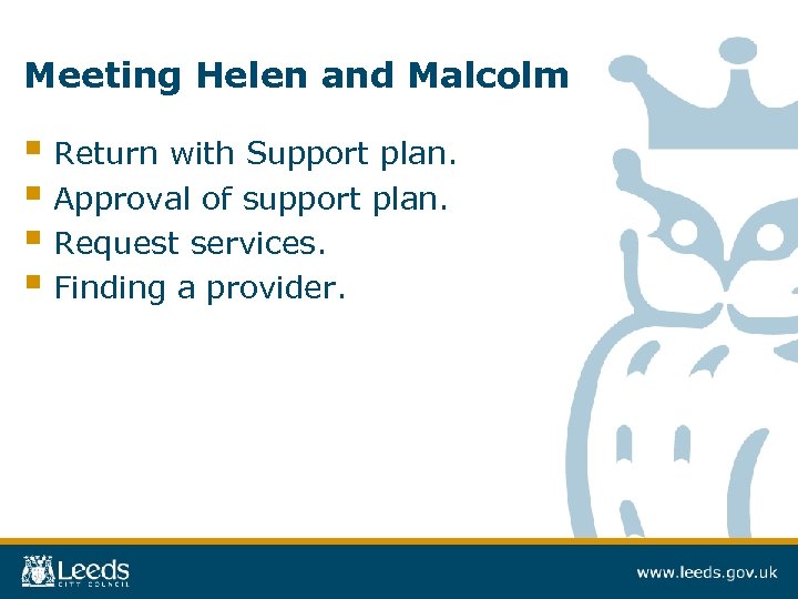 Meeting Helen and Malcolm § Return with Support plan. § Approval of support plan.